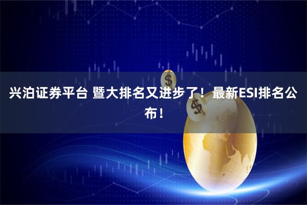 兴泊证券平台 暨大排名又进步了！最新ESI排名公布！